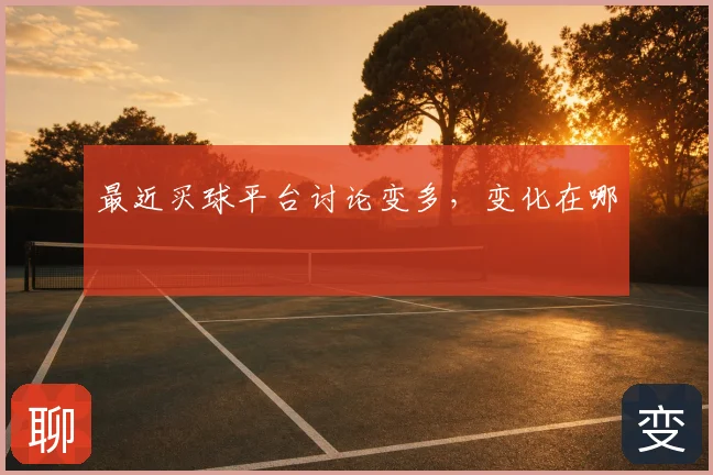 最近买球平台讨论变多,变化在哪